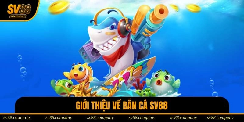 Một số thông tin về bắn cá SV88