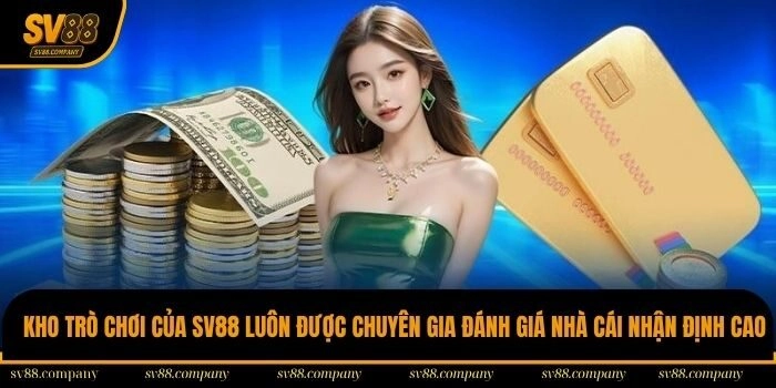Kho trò chơi của SV88 luôn được chuyên gia đánh giá nhà cái nhận định cao