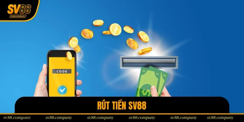 Rút Tiền Sv88 – Chi Tiết 4 Thao Tác Mang Tiền Về Tài Khoản
